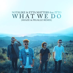 Notalike & Etta Matters Feat. Itto - What We Do (Shaze & Pigalle Remix)