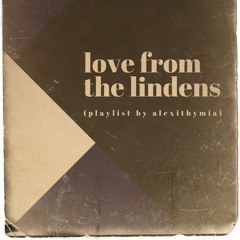 Love from the Lindens (playlist by alexithymia)