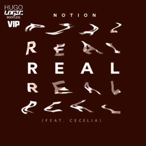 Notion - Real Ft. Cecelia (HugoLogic Bootleg) VIP - 500 FOLLOWERS RELEASE