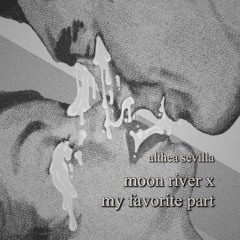 moon river x  my favorite part