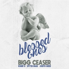 BLESSED ONES - BIGG CEASER FT. ROBBIE G, JORDYN GREER & SPITTEN IMAGE