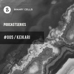 BINARY CELLS PODCAST SERIES | #005 KEIKARI