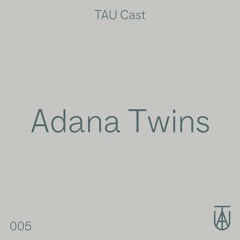 TAU Cast 005 - Adana Twins