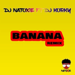 Natoxie Ft DJ KORKY X PATRA - BANANA Remix
