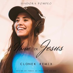Isadora Pompeo - O Nome De Jesus (Clonek Remix) [FREE]