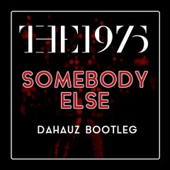 The 1975 - Somebody Else (Dahauz Bootleg)