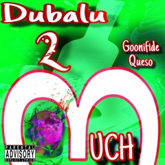 2 MUCH ( Dubalu X Goonifide Queso )