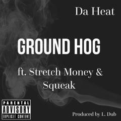 Ground Hog ft. Stretch Money & Squeak
