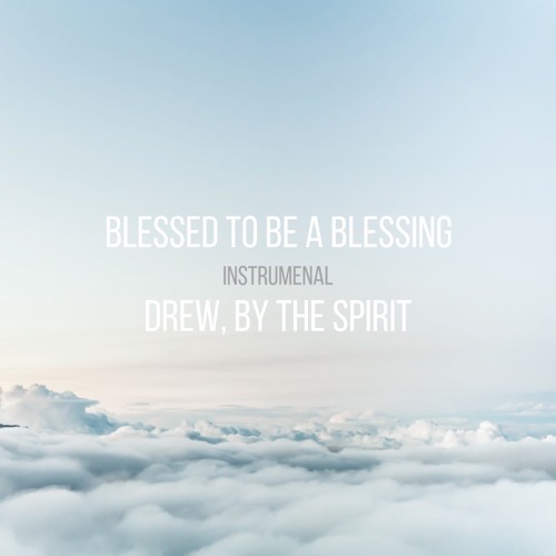 Stream Blessed To Be A Blessing Instrumental by Drew by the Spirit ...