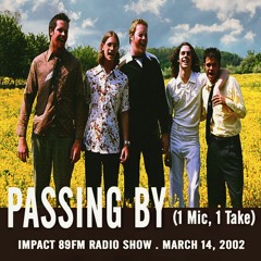 Passing By (Live on the Impact 89FM Radio Show - 3/14/02)