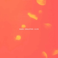 Dang / Soulstice / 2.2.19