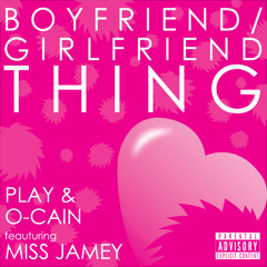 *EXPLICIT* Boyfriend-Girlfriend Thing (Play & O-Cain featuring MISS JAMEY)