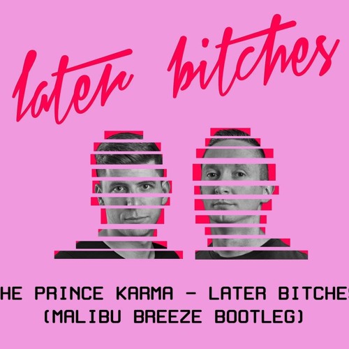 Stream The Prince Karma - Later Bitches (Malibu Breeze Bootleg) by Malibu  Breeze | Listen online for free on SoundCloud