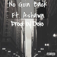 No Goin Back Ft. Ashawn