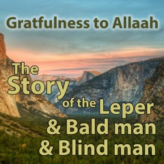 Gratefulness to Allaah: The Story of the Leper, the Bald Man and the Blind Man