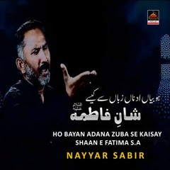 Nayyar Sabir - Ho Bayan Adana Zuba Se Kaisay Shaan e Fatima s.a - Nayyar Sabir - 2019