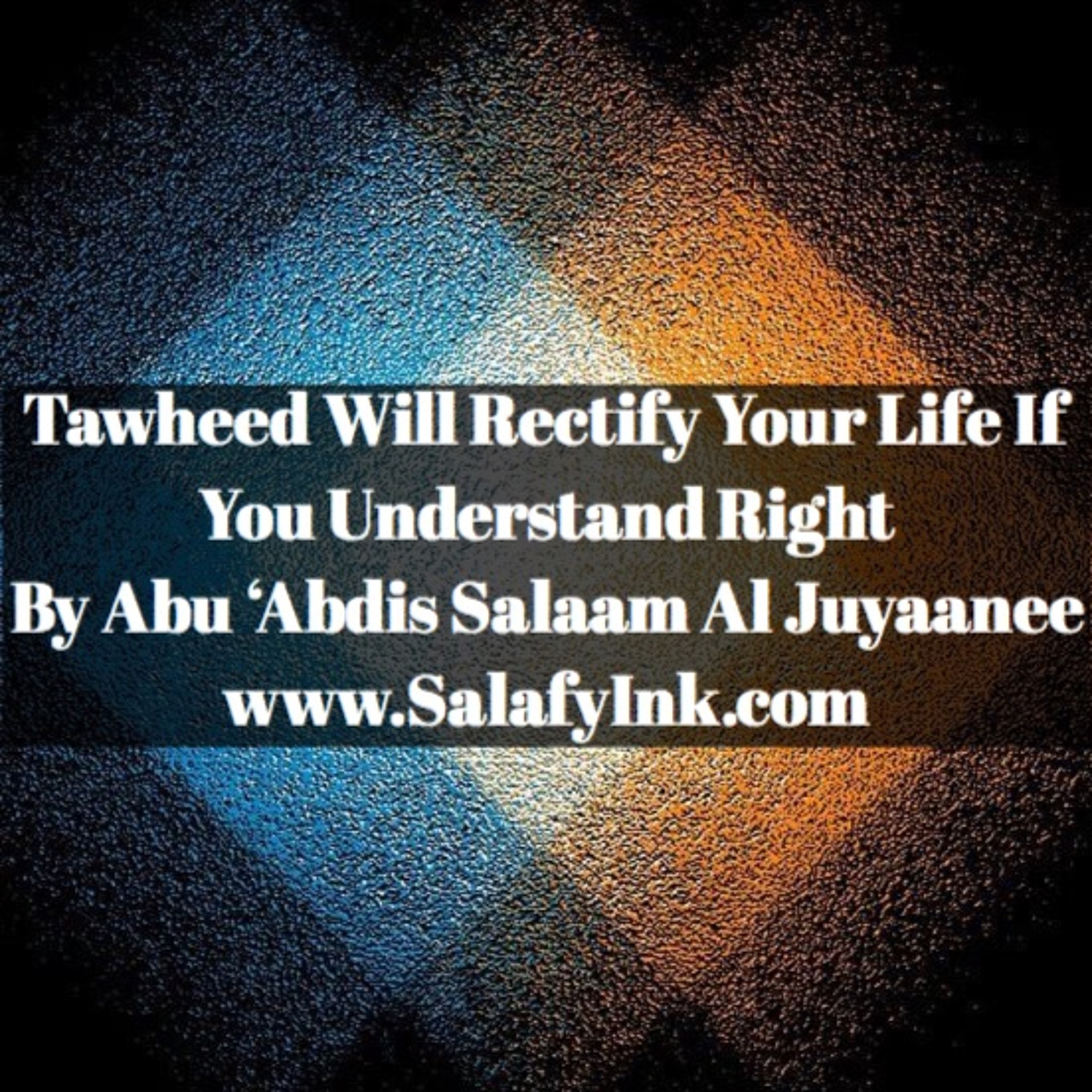 Tawheed Will Rectify Your Life If You Understand Right By Abu ‘Abdis Salaam Al Juyaanee episode artwork