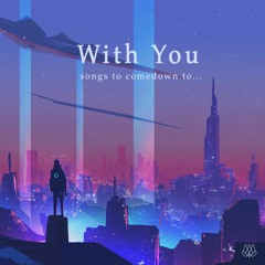 Songs To Comedown To: With You (Rising Action)