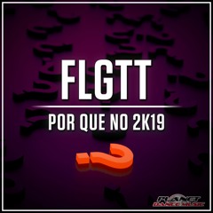 FLGTT - Por Qué No 2K19 (Radio Edit)