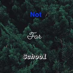 Not For School