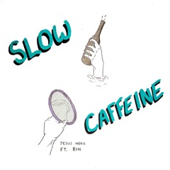 Slow Caffeine (ft. rin)