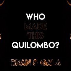 Bran & Gala - Who Made This Quilombo? (Edit)