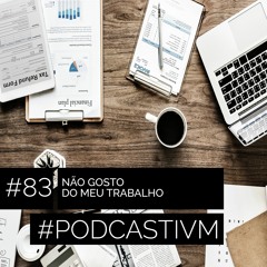 #83 Não Gosto do Meu Trabalho