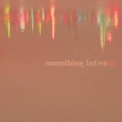 Something Between (I Don't Want To)