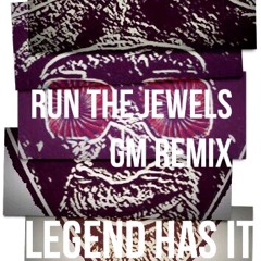 RUN THE JEWELS- LEGEND HAS IT (GM REMIX)
