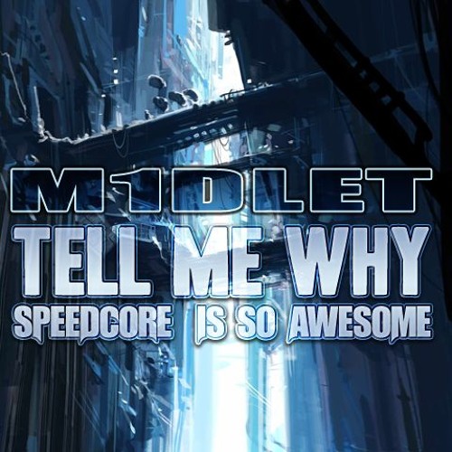 m1dlet - Tell Me Why Speedcore Is So Awesome