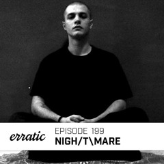 Erratic Podcast 199 | Nigh/T\mare