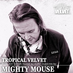 TROPICAL VELVET EP106 HOSTED BY KORT GUEST MIX MIGHTY MOUSE