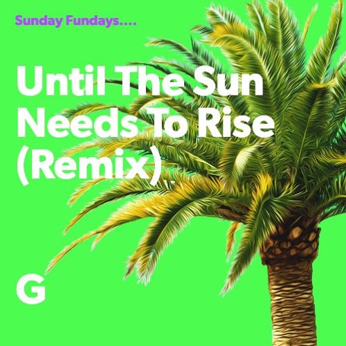 Until The Sun Needs To Rise (G -Remix)