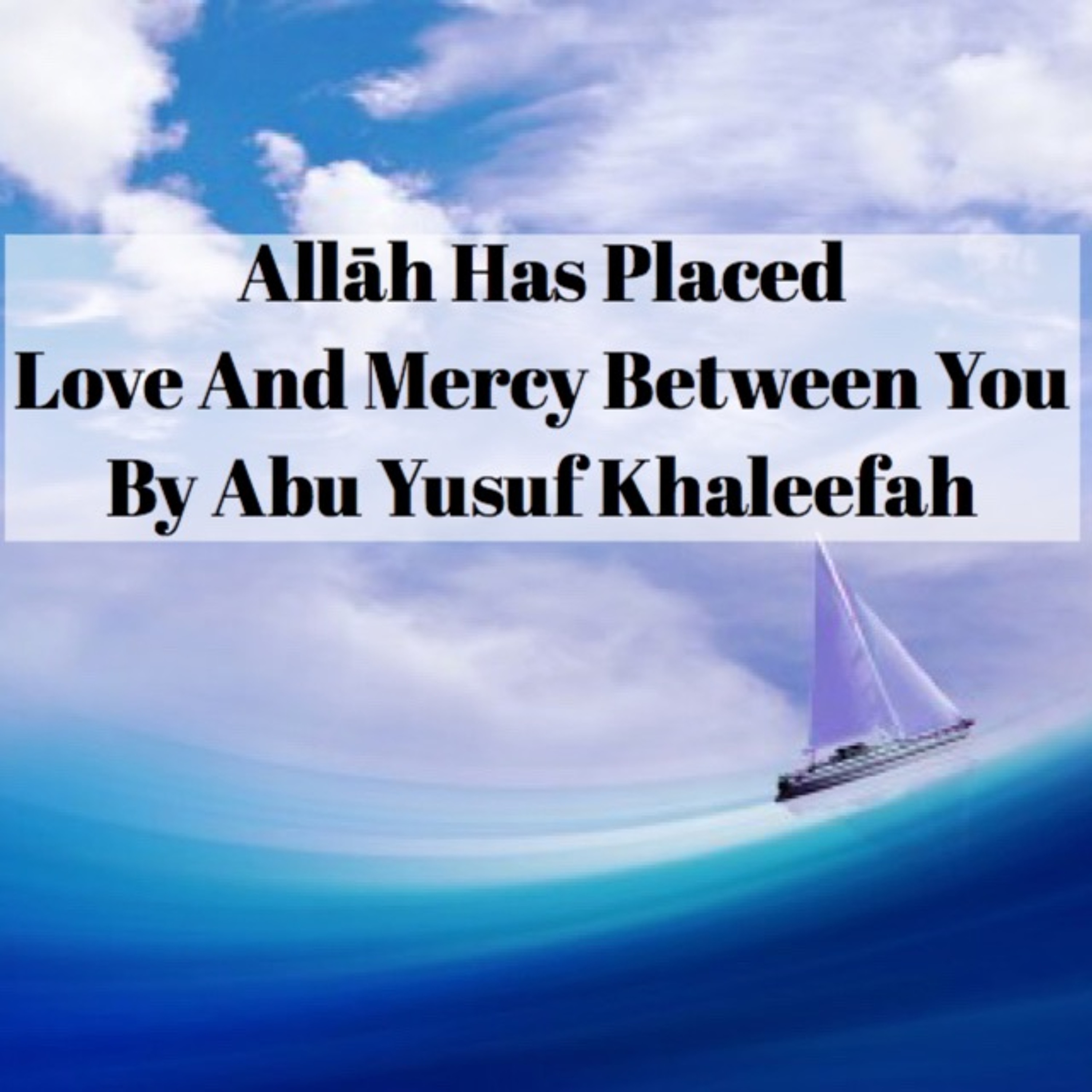 Allāh Has Placed Love and Mercy Between You By Abu Yusuf Khaleefah episode artwork