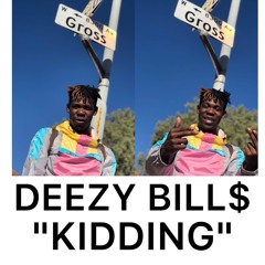 Deezy Bill$ - KIDDING (Prod.LoyalThePlug)