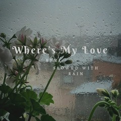 where's my love but slowed with rain