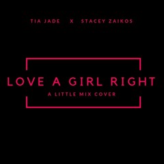 Love A Girl Right (A Little Mix Cover) - Tia Jade x Stacey Zaikos