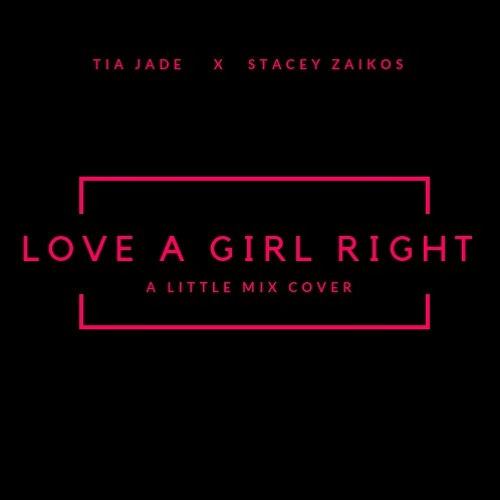 Love A Girl Right (A Little Mix Cover) - Tia Jade x Stacey Zaikos