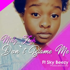Melz_Zieh Don`t blame me ft Sky Beezy