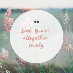 Lord, You're Altogether Lovely