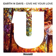 Earth n Days - Give Me Your Love (Original Mix)