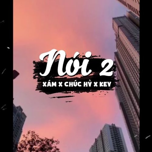 Nói 2 - XÁM x CHÚC HỶ x KEY