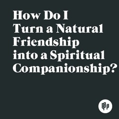 How Do I Turn a Natural Friendship into a Spiritual Companionship? (RK) - Q&R