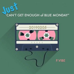 Just Can't Get Enough of Blue Monday - P.Vibe