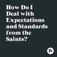 How Do I Deal with Expectations and Standards from the Saints? (RK) - Q&R