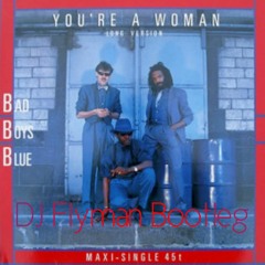 Bad Boys Blue - You're A Woman ( DJ Flyman Bootleg )