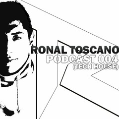 Ronal Toscano - Podcast 004 (TECH HOUSE)