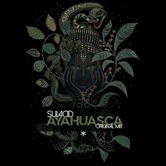 Suiacid - Ayahuasca (Original Mix) [FREE DOWNLOAD WAV]