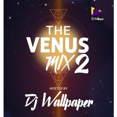 THE VENUS MIX 2.0  (HOSTED BY DJ WALLPAPER)