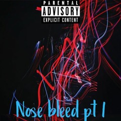 Nose Bleed Pt 1